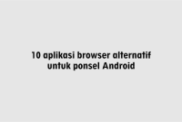 10 aplikasi browser alternatif untuk ponsel Android