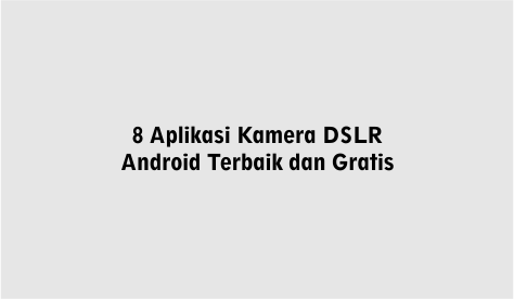 8 Aplikasi Kamera DSLR Android Terbaik dan Gratis | Aplikasi Java