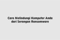 Cara Melindungi Komputer Anda dari Serangan Ransomware