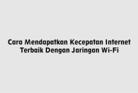 Cara Mendapatkan Kecepatan Internet Terbaik Dengan Jaringan Wi-Fi