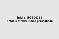 Intel di BGS 2022 Ketahui atraksi utama perusahaan